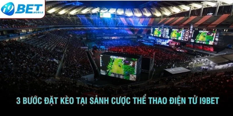 3 bước đặt kèo tại sảnh cược thể thao điện tử I9BET