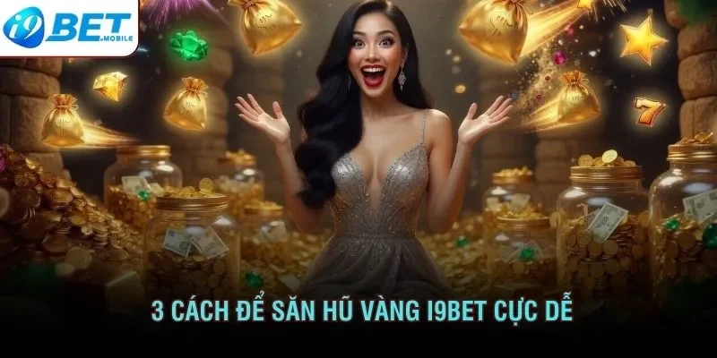 3 cách để săn hũ vàng I9bet cực dễ