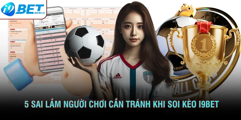5 sai lầm người chơi cần tránh khi soi kèo I9bet 