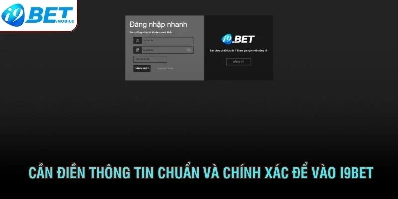 Cần điền thông tin chuẩn và chính xác để vào I9BET
