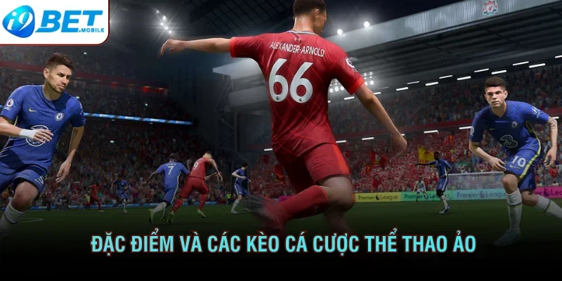 Đặc điểm và các kèo cá cược thể thao Ảo 