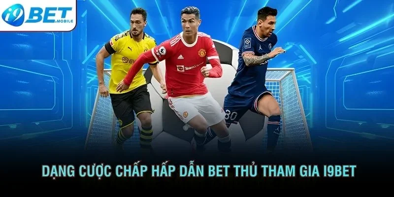 Dạng cược chấp luôn hấp dẫn nhiều bet thủ tham gia I9BET
