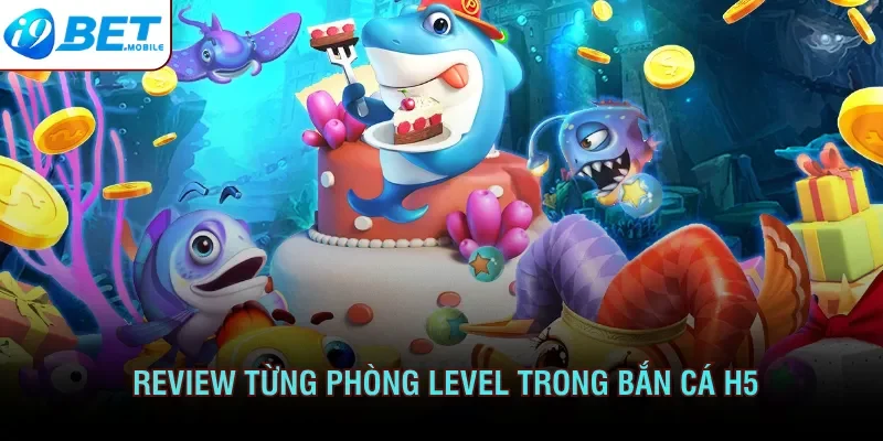 Đánh giá từng cấp phòng khi tham gia bắn cá H5