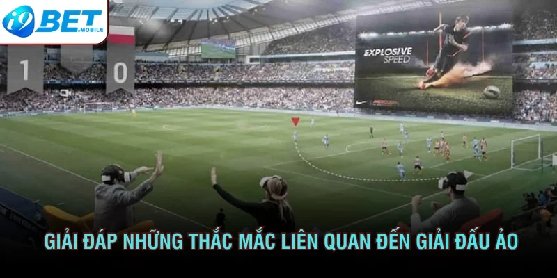 Giải đáp những thắc mắc liên quan đến Giải đấu Ảo 