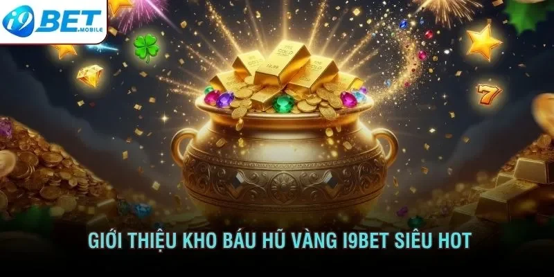 Giới thiệu kho báu hũ vàng I9bet siêu hot