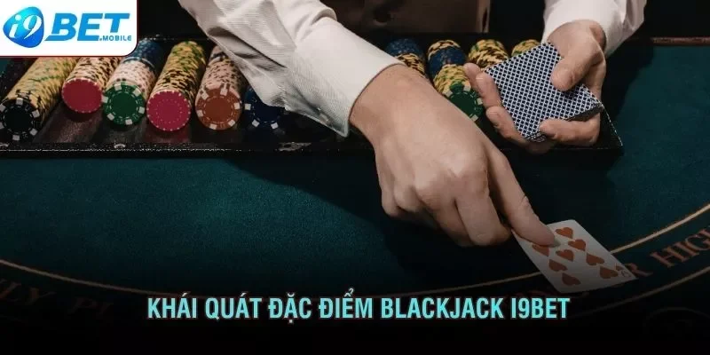 Khái quát đặc điểm Blackjack I9bet