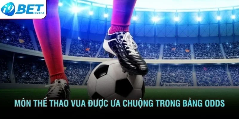 Môn thể thao vua rất được ưa chuộng trong bảng odds tại sảnh