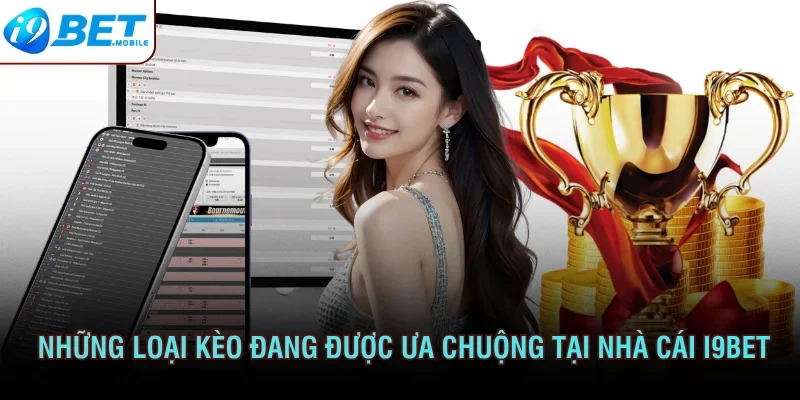 Những loại kèo đang được ưa chuộng tại nhà cái I9bet