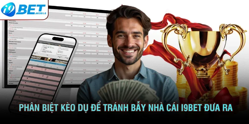 Phân biệt kèo dụ để tránh bẫy nhà cái I9bet đưa ra