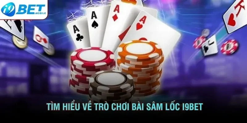Tìm hiểu về trò chơi bài sâm lốc I9BET