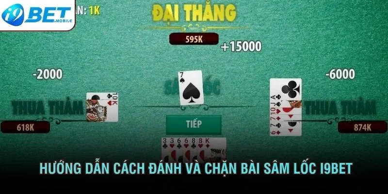 Hướng dẫn cách đánh và chặn bài sâm lốc I9BET