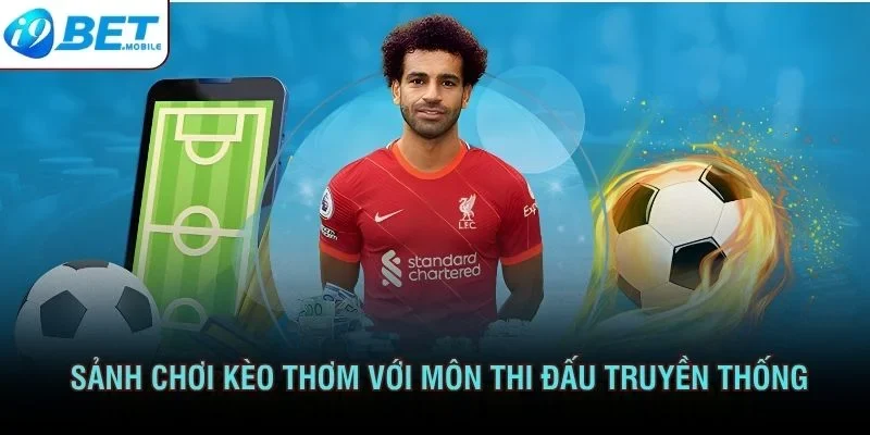 Sảnh chơi cung cấp đặt kèo thơm với môn thi đấu truyền thống