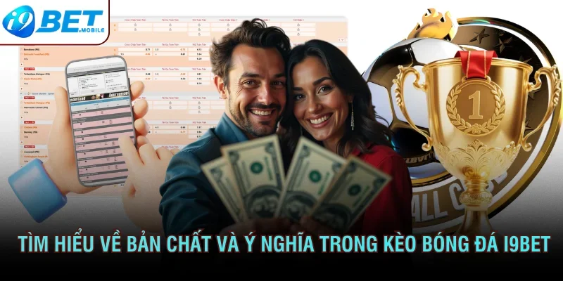 Tìm hiểu về bản chất và ý nghĩa trong kèo bóng đá I9bet