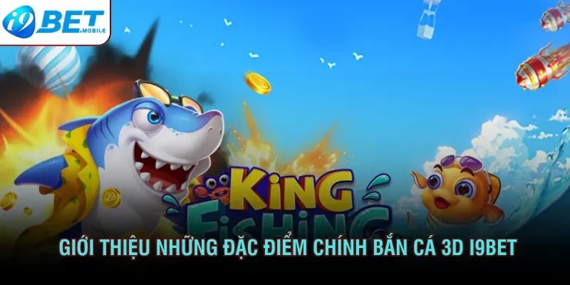 Tổng hợp những nét chính về tựa game bắn cá 3D I9bet
