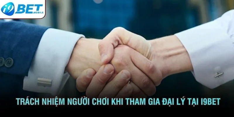 Trách nhiệm người chơi khi tham gia đại lý tại I9BET