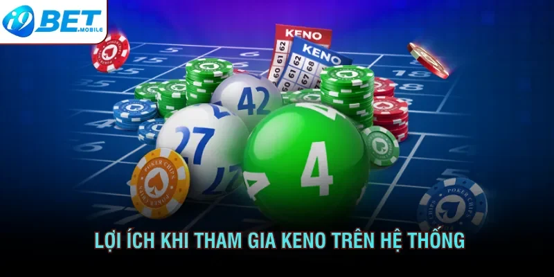 Ưu điểm vượt trội khi tham gia Keno mà hội viên nhận được