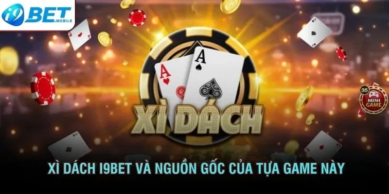 Xì dách I9BET và nguồn gốc của tựa game này